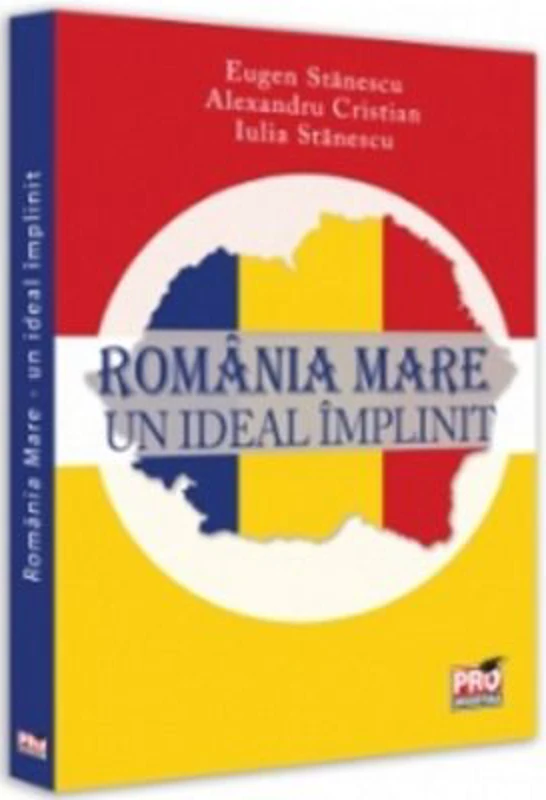 Romania Mare. Un ideal implinit - Eugen Stanescu
