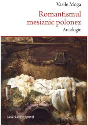 Romantismul mesianic polonez. Antologie - Vasile Moga
