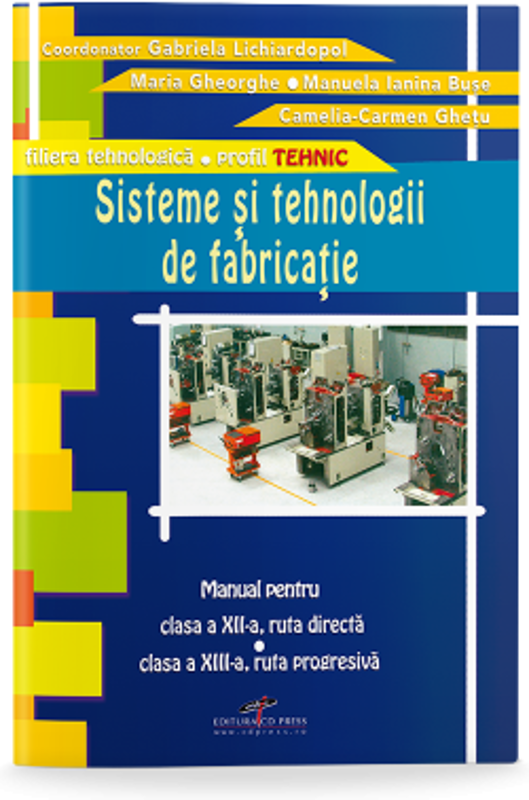 Manual pentru clasa a 12-a, ruta directa si clasa a 13-a, ruta progresiva. Sisteme si tehnologii de fabricatie - Gabriela Lichiardopol