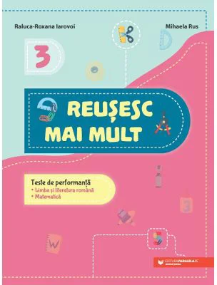 Reusesc mai mult. Teste de performanta. Limba si literatura romana. Matematica. Clasa a 3-a