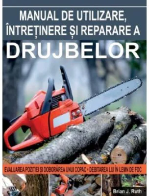 Manual de utilizare, intretinere si reparare a drujbelor - Brian J. Ruth