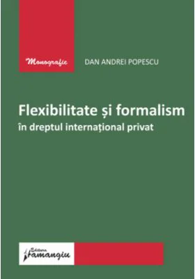 Flexibilitate si formalism in dreptul international privat - Dan Andrei Popescu