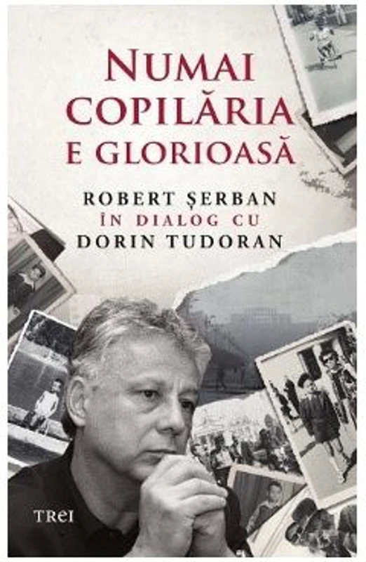 Numai copilaria e glorioasa - Robert Serban in dialog cu Dorin Tudoran