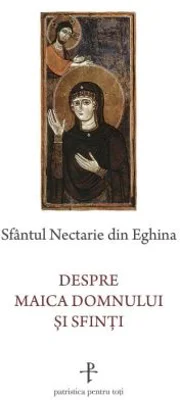 Despre Maica Domnului si sfinti - Sfantul Nectarie de Eghina
