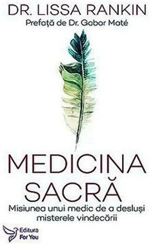 Medicina sacra. Misiunea unui medic de a deslusi misterele vindecarii - Dr. Lissa Rankin
