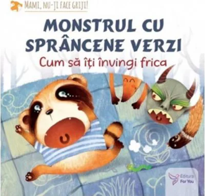 Monstrul cu sprancene verzi. Cum sa-ti invingi frica - Teodora Ioana Motei