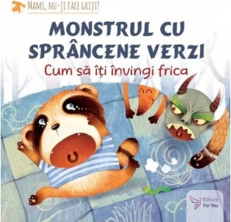 Monstrul cu sprancene verzi. Cum sa-ti invingi frica - Teodora Ioana Motei