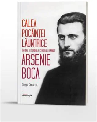 Calea pocaintei launtrice in viata si scrierile cuviosului parinte Arsenie Boca - Sergiu Ciocarlan