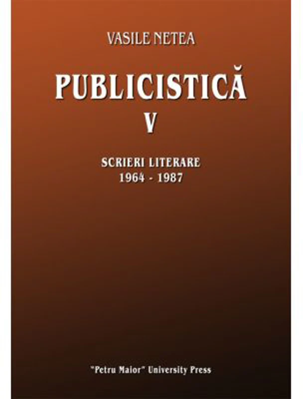 Publicistica, volumul 5. Scrieri literare 1964-1987 - Vasile Netea