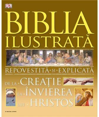 Biblia ilustrata. De la creatie la invierea lui Hristos Repovestita si explicata.