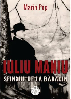 Iuliu Maniu. Sfinxul de la Badacin