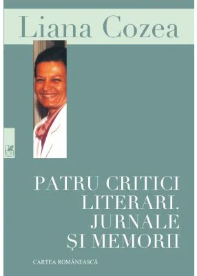 Patru critici literari. Jurnale si memorii - Liana Cozea