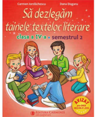 Sa dezlegam tainele textelor literare. Clasa a 4-a. Semestrul 2 I - Carmen Iordachescu