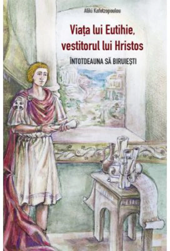 Viata lui Eutihie, vestitorul lui Hristos. Intotdeauna sa biruiesti - Aliki Kafetzopoulou