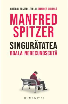 Singuratatea. Boala nerecunoscuta - Manfred Spitzer