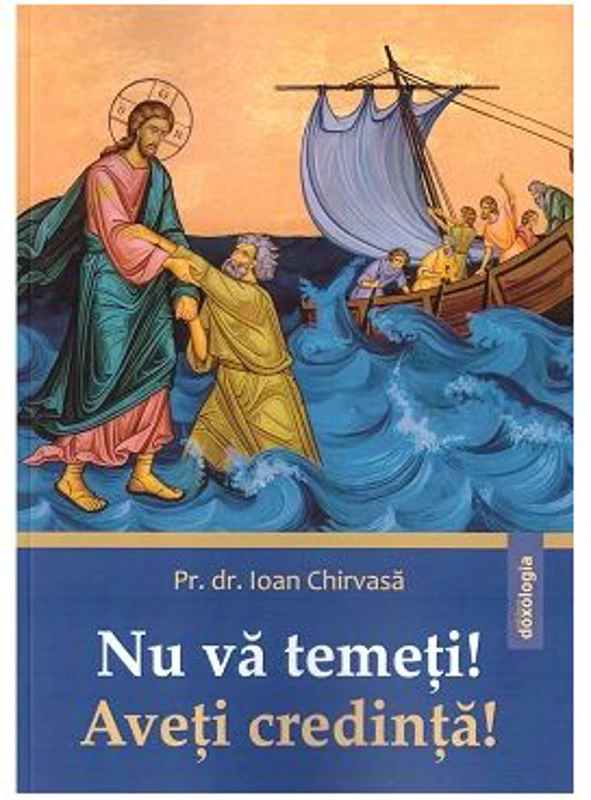 Nu va temeti! Aveti credinta! - Pr. dr. Ioan Chirvasa