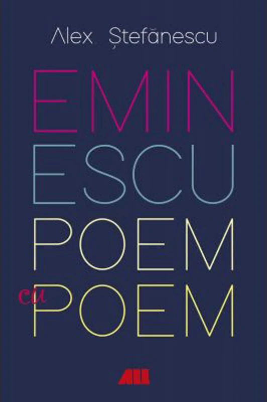 Eminescu, poem cu poem. La o noua lectura. Antumele - Alex Stefanescu