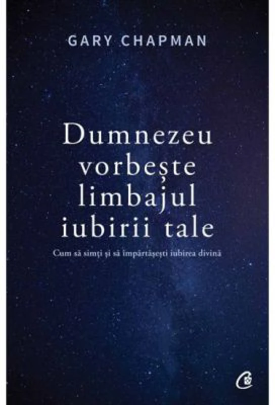 Dumnezeu vorbeste limbajul iubirii tale. Cum sa simti si sa impartasesti iubirea divina - Gary Chapman