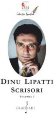 Dinu Lipatti. Scrisori, volumul 1 - Dinu Lipatti