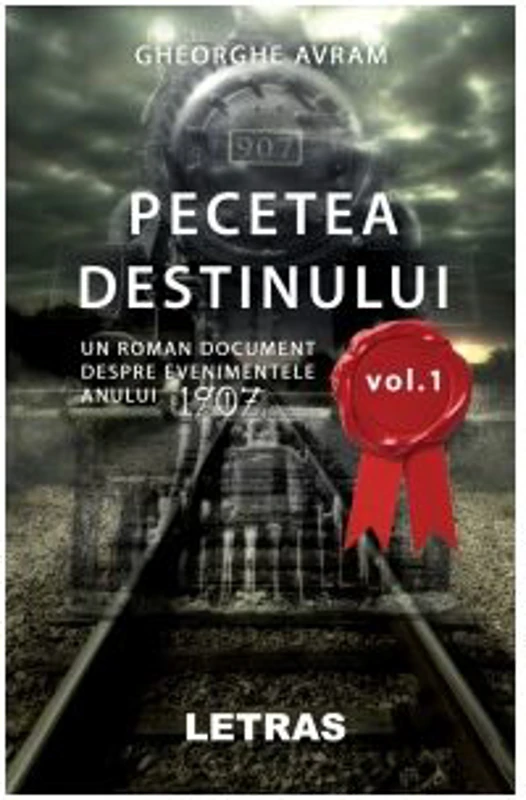 Pecetea Destinului. Un roman document despre evenimentele anului 1907 (volumul 1) - Gheorghe Avram