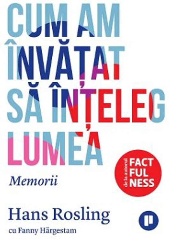 Cum am invatat sa inteleg lumea. Memorii - Hans Rosling