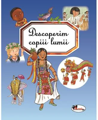Descoperim copiii lumii - Marie-Renee Guilloret, Emilie Beaumont