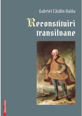 Reconstituiri transilvane - Gabriel Catalin Vaida