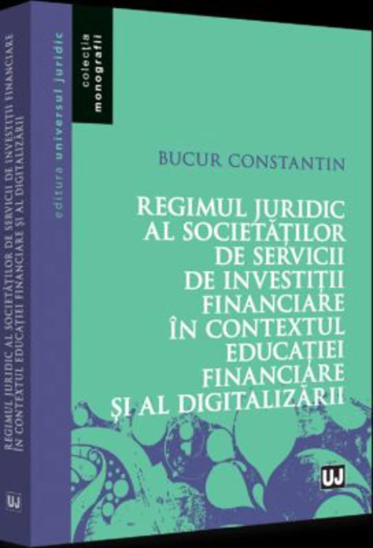 Regimul juridic al societatilor de servicii de investitii financiare in contextul educatiei financiare si al digitalizarii - Constantin Bucur