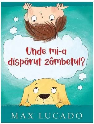 Unde mi-a disparut zambetul? Seria Aventuri pentru suflet - Max Lucado