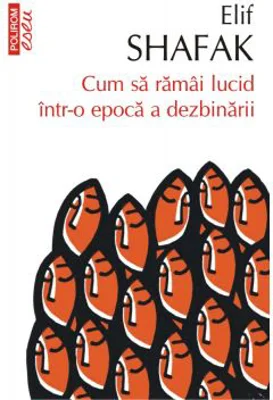 Cum sa ramai lucid intr-o epoca a dezbinarii - Elif Shafak