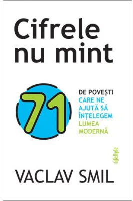 Cifrele nu mint. 71 de lucruri pe care trebuie sa le stii despre lume - Vaclav Smil