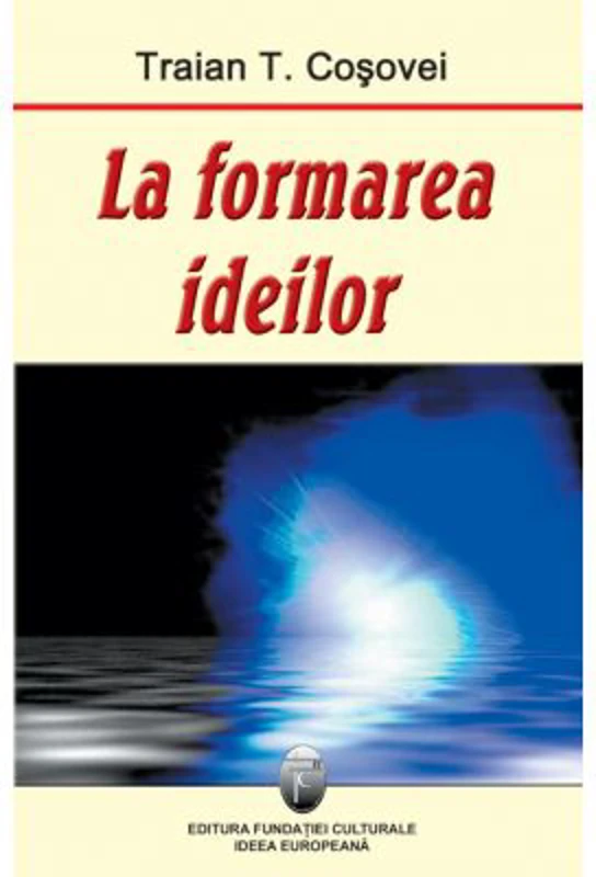 La formarea ideilor - Traian T. Cosovei