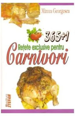 365+1 Retete exclusive pentru Carnivori - Mircea Georgescu