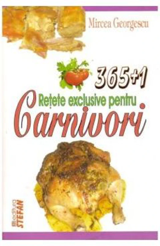 365+1 Retete exclusive pentru Carnivori - Mircea Georgescu