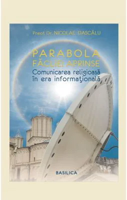 Parabola facliei aprinse. Comunicare religioasa in era informationala - Pr. Dr. Nicolae Dascalu