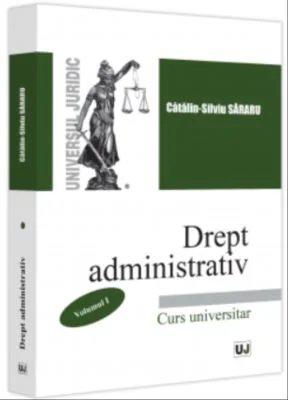 Drept administrativ. Curs universitar. Volumul 1 - Catalin-Silviu Sararu