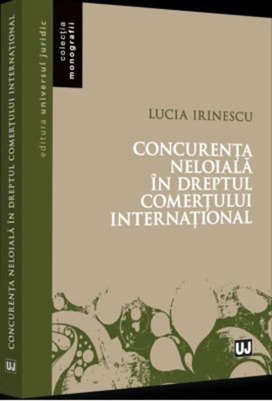 Concurenta neloiala in dreptul comertului international - Lucia Irinescu