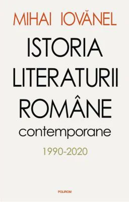 Istoria literaturii romane contemporane 1990-2020 - Mihai Iovanel