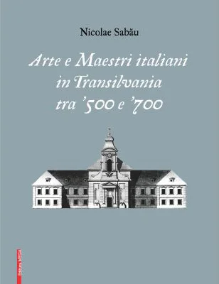 Arte e maestri italiani in transilvania tra ‘500 e ‘700 - Nicolae Sabau