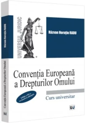 Conventia Europeana a Drepturilor Omului. Curs universitar. Editia a 3-a, revazuta si adaugita - Razvan Horatiu Radu