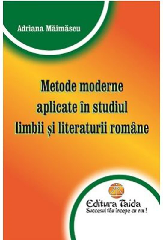 Metode moderne aplicate in studiul limbii si literaturii romane - Adriana Maimascu