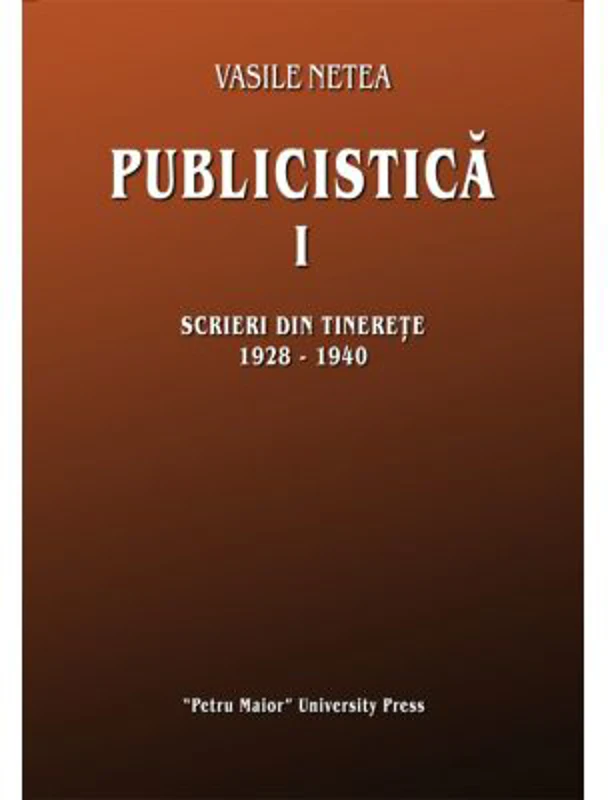 Publicistica, volumul 1. Scrieri din tinerete 1928-1940 - Vasile Netea