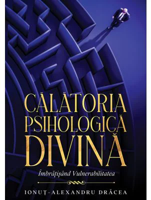 Calatoria Psihologica Divina. Imbratisand vulnerabilitatea - Ionut-Alexandru Dracea