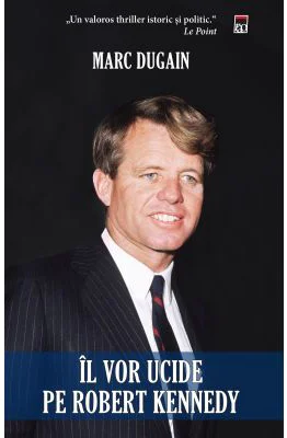 Il vor ucide pe Robert Kennedy - Marc Dugain