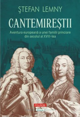 Cantemirestii. Aventura europeana a unei familii princiare din secolul al 18-lea (editie noua) - Stefan Lemny