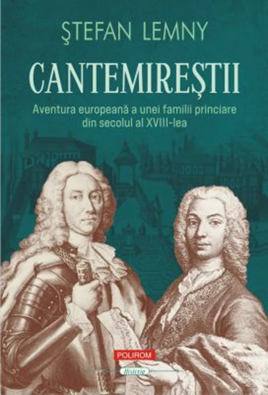 Cantemirestii. Aventura europeana a unei familii princiare din secolul al 18-lea (editie noua) - Stefan Lemny