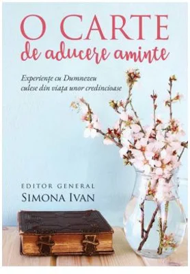 O carte de aducere aminte. Experiente cu Dumnezeu culese din viata unor credincioase - Simona Ivan