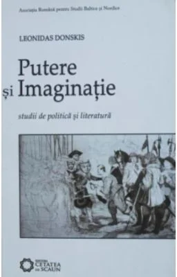Putere si imaginatie. Studii de politica si literatura - Leonidas Donskis