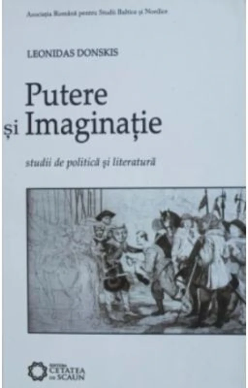 Putere si imaginatie. Studii de politica si literatura - Leonidas Donskis