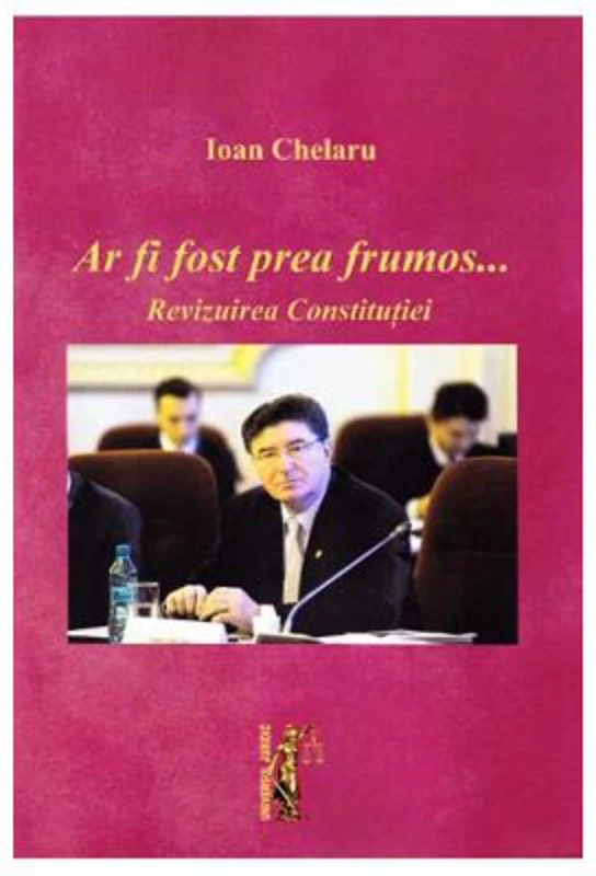 Ar fi fost prea frumos …Revizuirea constitutiei - Ioan Chelaru